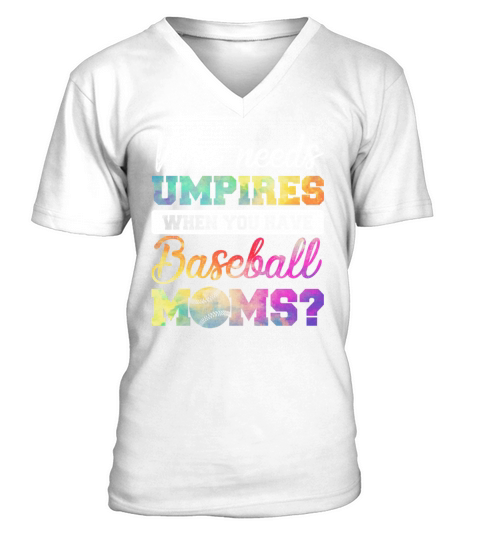 Who Needs Umpires When You Have Baseball Moms V-Neck T-shirt