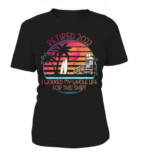 RETIRED 2022 I WORKED MY WHOLE LIFE FOR THIS SHIRT Women's T-Shirt