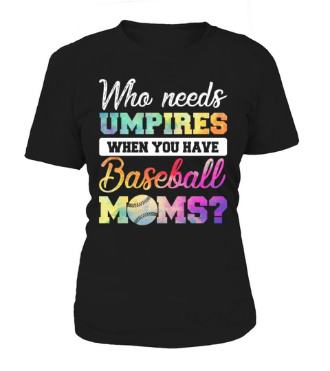 Who Needs Umpires When You Have Baseball Moms Women's T-Shirt