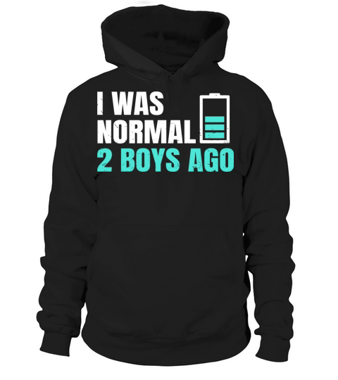 I was normal 2 boys ago Quote for a Mom of 2 boys Hoodie Unisex