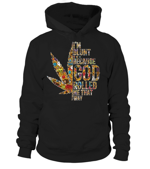 Im blunt because god rolled me that way Hoodie Unisex