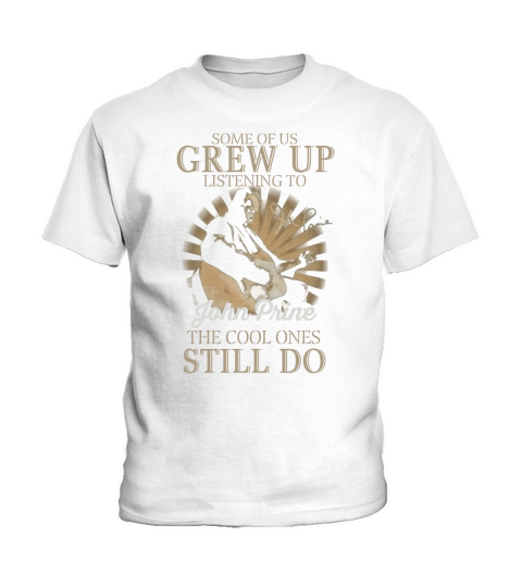 Some Of Us Grew Up Listening To John Prine The Cool Ones Still Do Kids T-Shirt