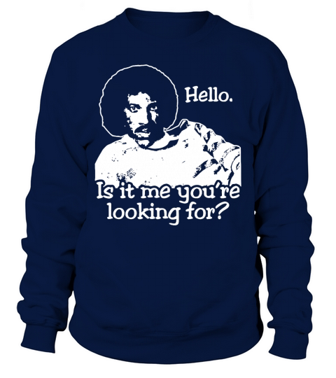 Hello Is It Me You re Looking For T-Shirt Sweatshirt Unisex