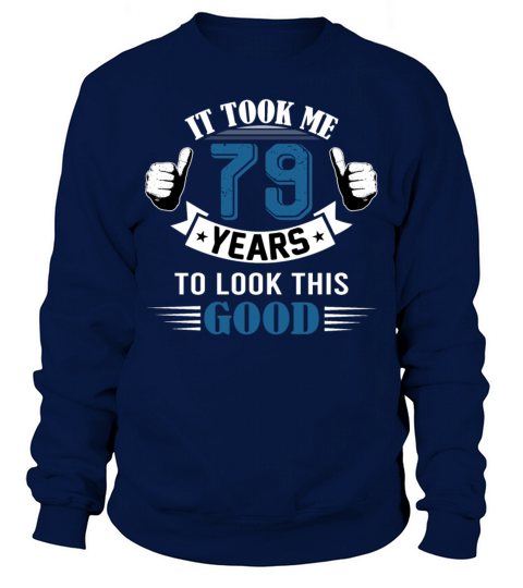 It Took Me 79 Years To Look This Good 79th Sweatshirt Unisex