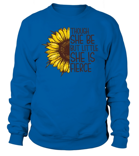 Though She Be But Little She Is Fierce Sunflower Sweatshirt Unisex