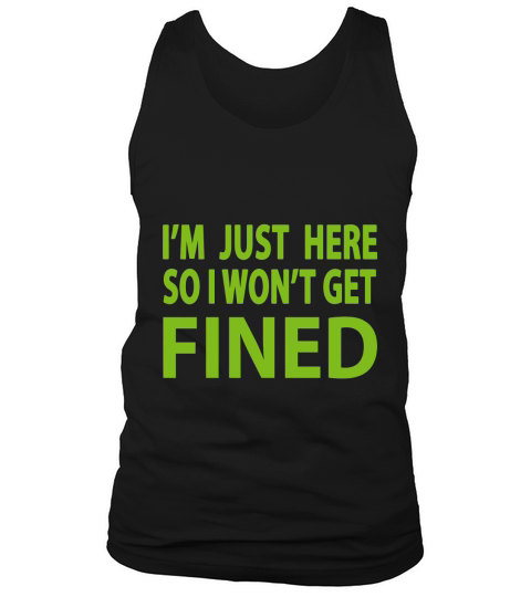 Im Just Here So I Wont Get Fined Sports Enthusiast T-Shirt Tank Top Unisex