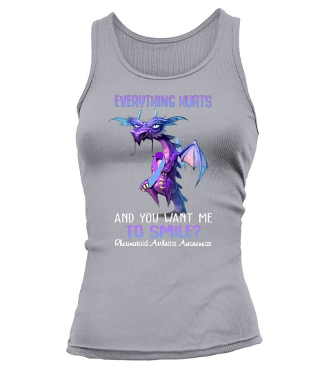 Everything hurts and you want me to smile Rheumatoid Arthritis awareness T-Shirt Tank top Woman