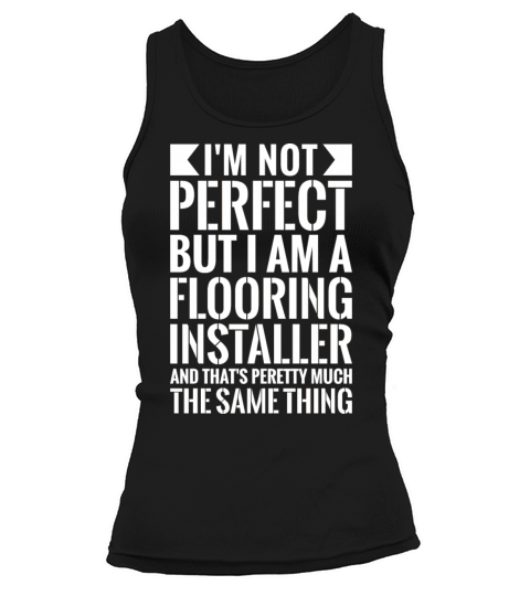 Im Not Perfect But I Am A Flooring Installer Tank top Woman
