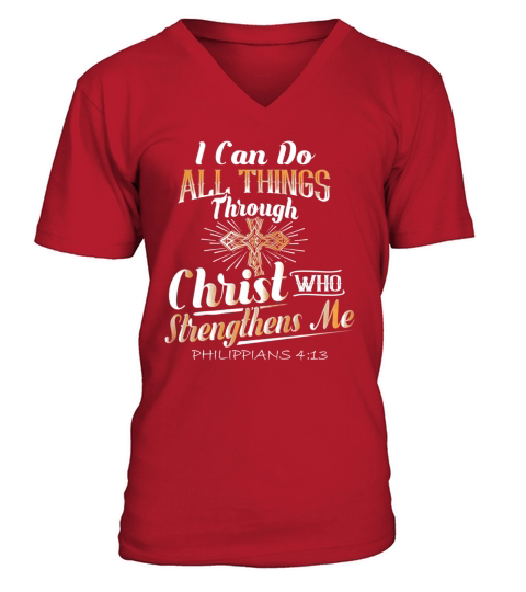 I Can Do All Things Through Christ Who Strengthens Me Shirt V-Neck T-shirt