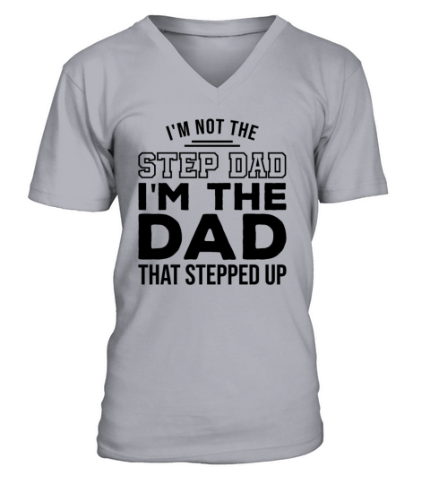 Im Not The Step Dad Im The Dad That Stepped Up V-Neck T-shirt