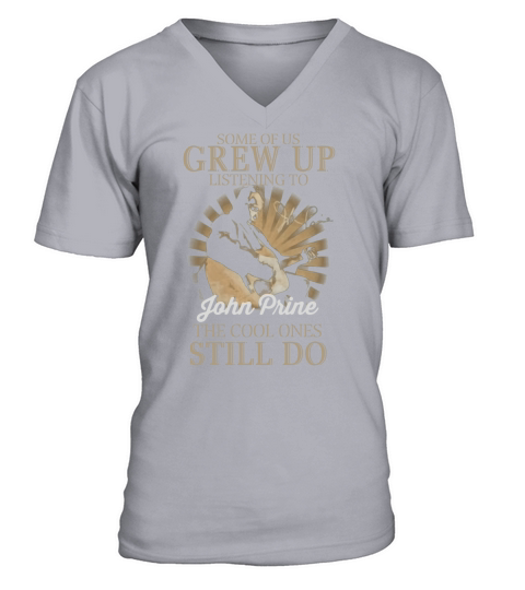 Some Of Us Grew Up Listening To John Prine The Cool Ones Still Do V-Neck T-shirt