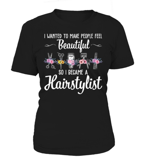 People Feel Beautiful So I Became A Hairstylist Women's T-Shirt