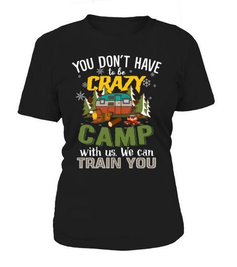 You Dont Have To Be Crazy Camp With Us Women's T-Shirt