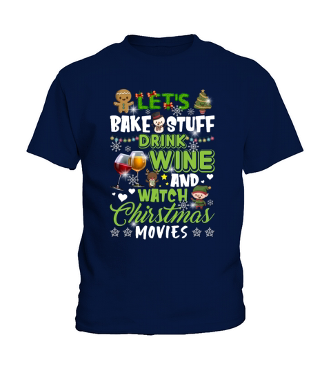 Lets Bake Stuff Drink Wine And Watch Christmas Kids T-Shirt