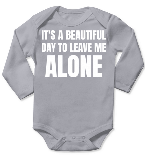 Its A Beautiful Day to Leave Me Alone Funny Shirt Long Sleeve Baby One-Piece