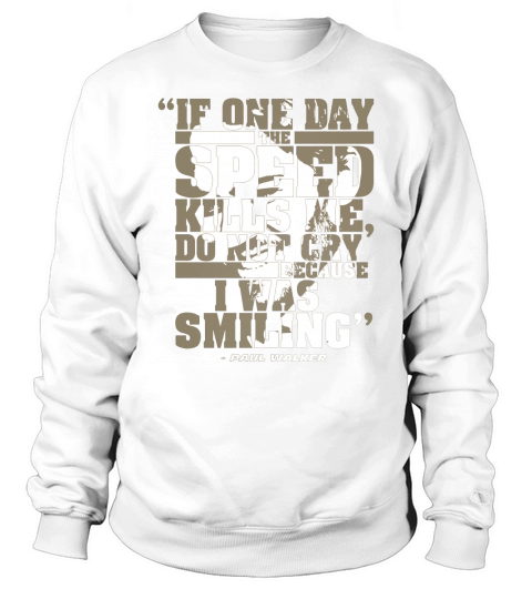 PAUL WALKER  IF ONE DAY THE SPEED KILLS ME DO NOT CRY Sweatshirt Unisex
