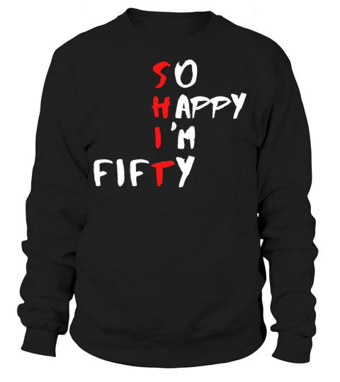 So Happy Im Fifty Funny 50th Birthday Gift Sweatshirt Unisex