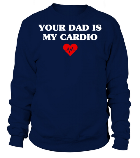 Your dad is my cardio Sweatshirt Unisex