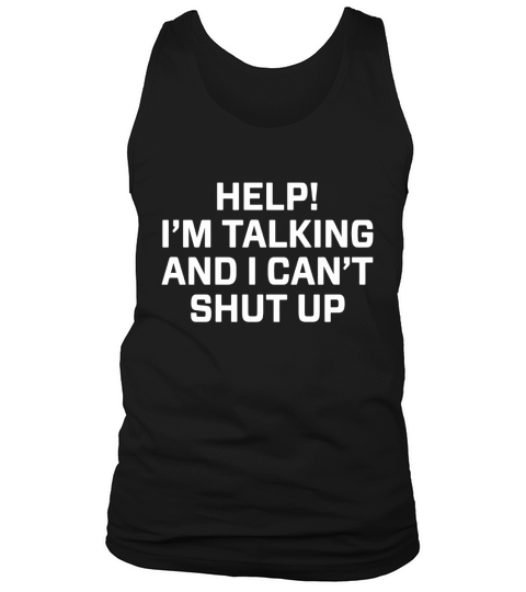 Help im talking and i cant shut up t shirt Tank Top Unisex