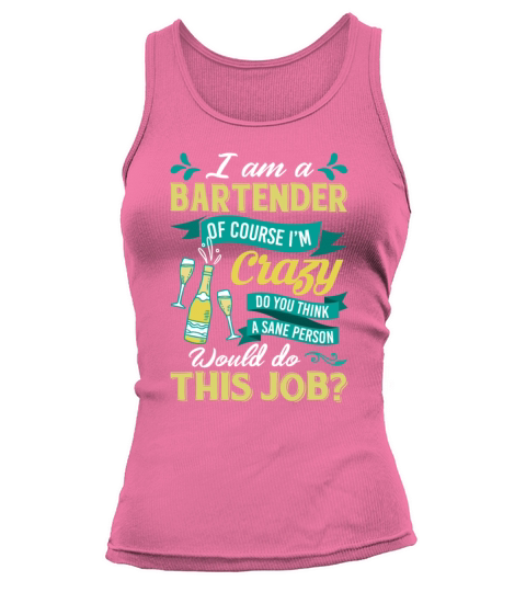 I Am A Bartender Of Course Im Crazy Do You Think Tank top Woman