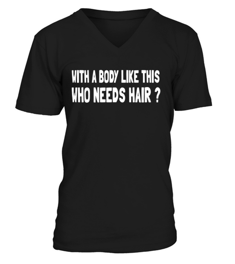 whit a body like this who needs hair V-Neck T-shirt