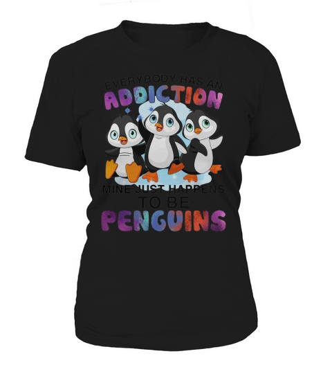 Everybody has an addiction mine happens to be penguins Women's T-Shirt