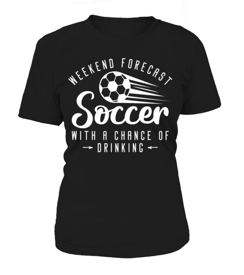 Weekend Forecast Soccer With A Chance Of Drinking Women's T-Shirt