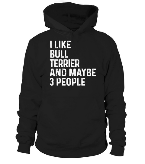 I Like Bull Terrier And Maybe 3 People Dog Lover Hoodie Unisex