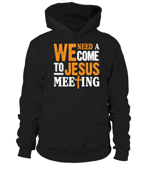 We Need A Come To Jesus Meeting Funny Christian Hoodie Unisex