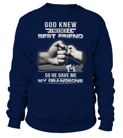 GOD KNEW I NEEDED A BEST FRIEND SO HE GAVE ME MY GRANDSONS Shirt Sweatshirt Unisex