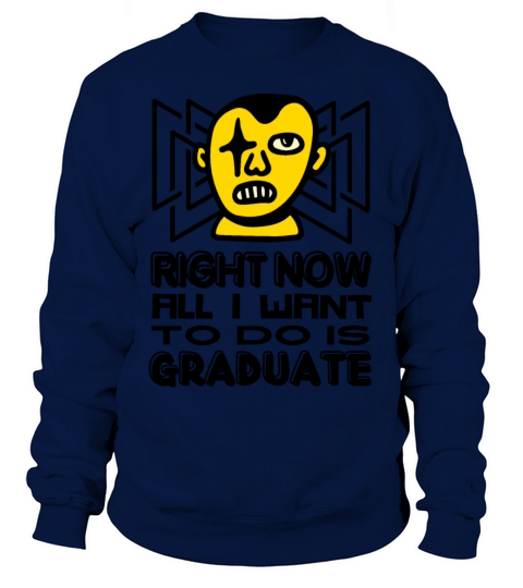 Right now all i want to do is graduate Sweatshirt Unisex