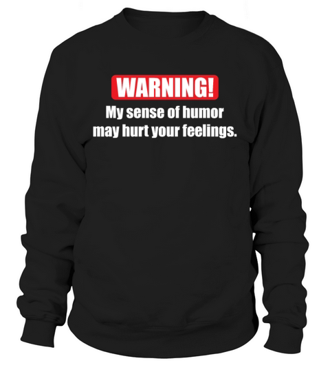 Warning My Sense Of Humor May Hurt Your Feelings Sweatshirt Unisex