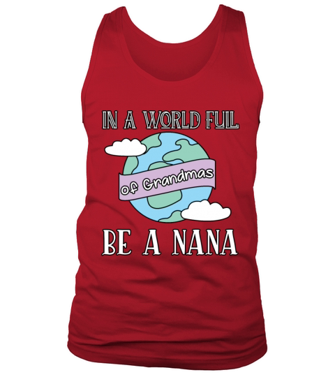 Cool In A World Full Of Grandmas Be A Nana Mothers Tank Top Unisex