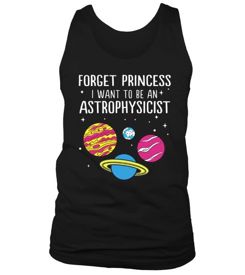 Forget Princess I Want To Be An Astrophysicist Science Universe Tank Top Unisex
