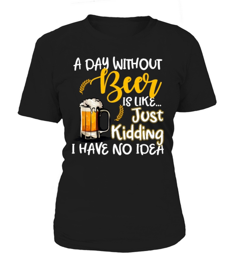 Without Beer I Have No Idea Funny Women's T-Shirt