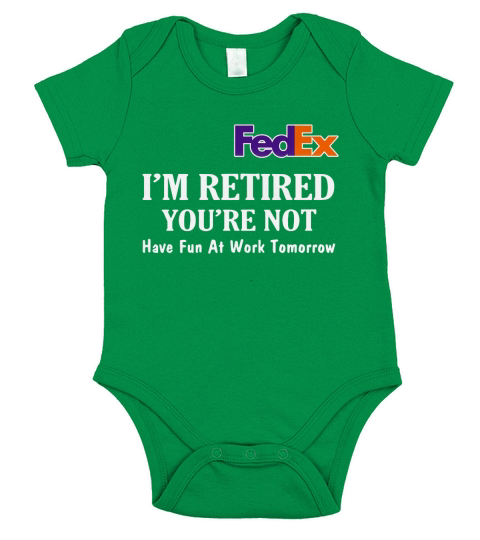 FedEx I’m retired you’re not have fun at work tomorrow shirt Short Sleeve Baby One-Piece