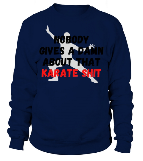 NOBODY GIVES A DAMN ABOUT THAT KARATE SHIT Sweatshirt Unisex