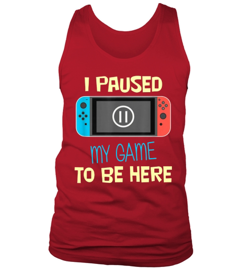 Nitando Switch I Paused My Game To Be Here shirt Tank Top Unisex
