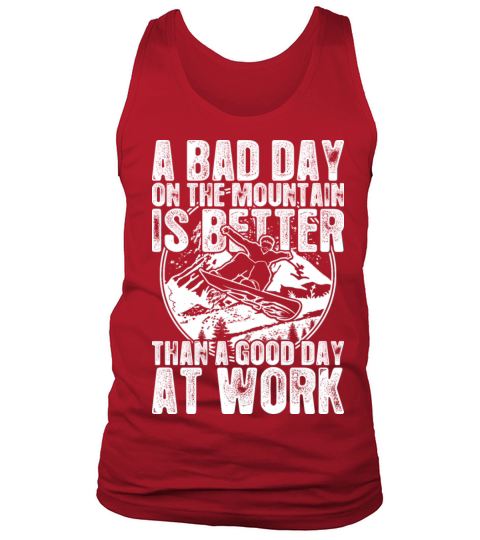 Snowboard A Bad Day On The Mountain Is Better Tank Top Unisex