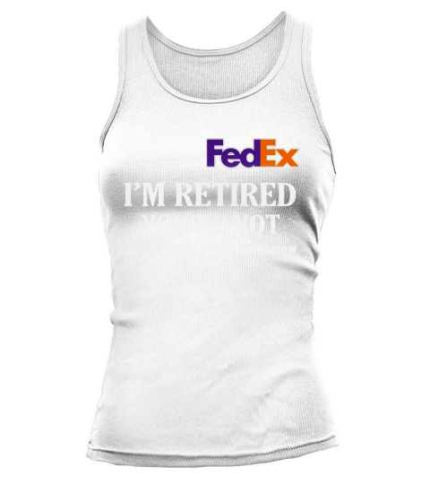 FedEx I’m retired you’re not have fun at work tomorrow shirt Tank top Woman