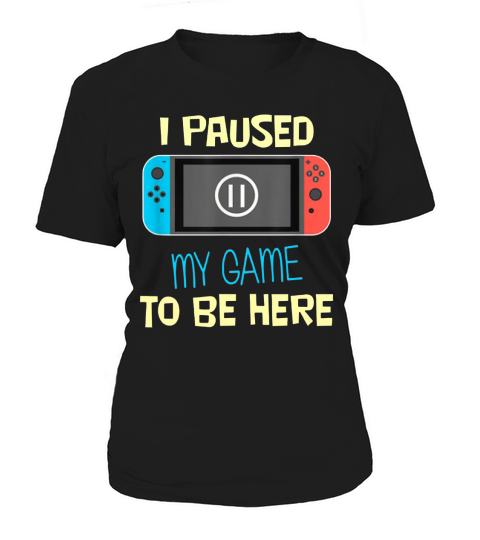 Nitando Switch I Paused My Game To Be Here shirt Women's T-Shirt