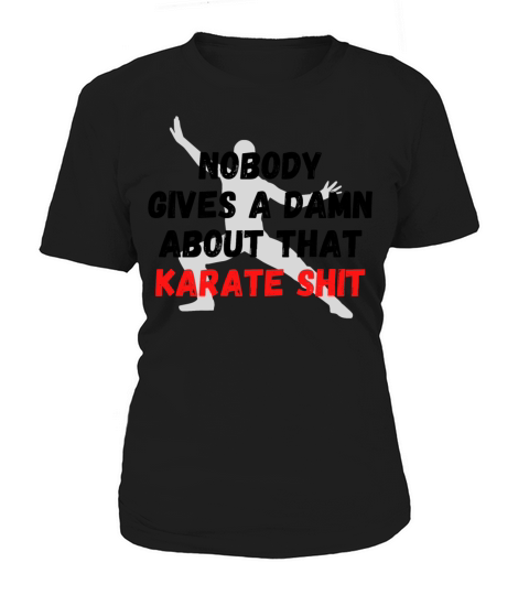 NOBODY GIVES A DAMN ABOUT THAT KARATE SHIT Women's T-Shirt