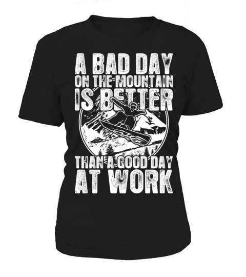 Snowboard A Bad Day On The Mountain Is Better Women's T-Shirt