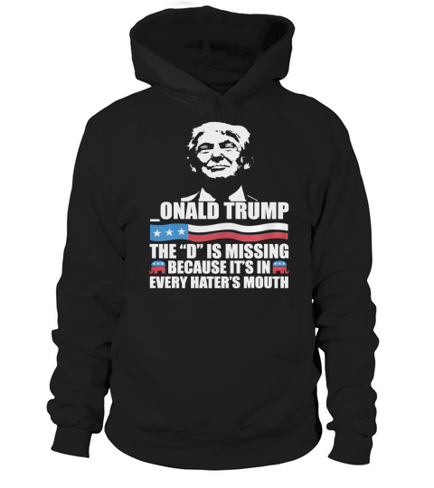Donald Trump - The D Is Missing T Shirt Hoodie Unisex