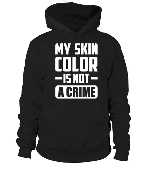 My Skin Color Is Not A Crime Black People Sarcasm Hoodie Unisex