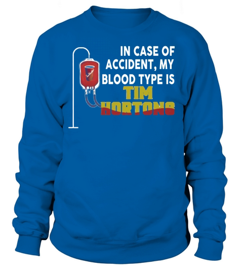 In Case Of Accident My Blood Type Is Tim Hortons Sweatshirt Unisex