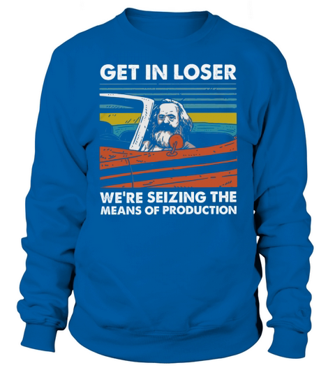 Karl Marx Get in loser we’re seizing the means of production vintage Sweatshirt Unisex