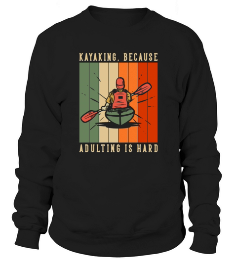 Kayaking Because Adulting is Hard - Man Paddling Sweatshirt Unisex