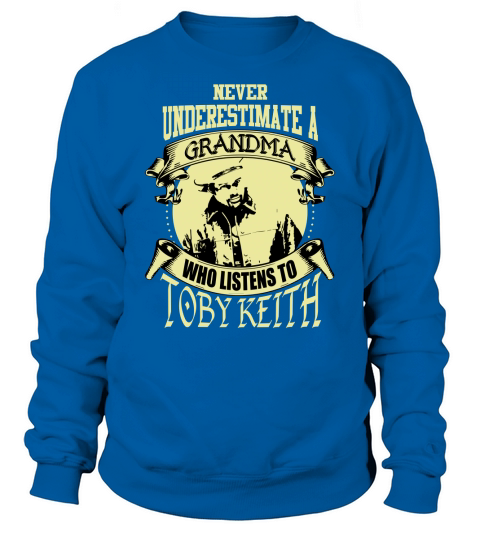 Never Underestimate A Grandma Who Listens To Toby Keith Sweatshirt Unisex