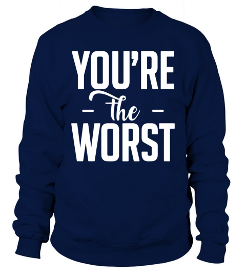 You are the worst Sweatshirt Unisex